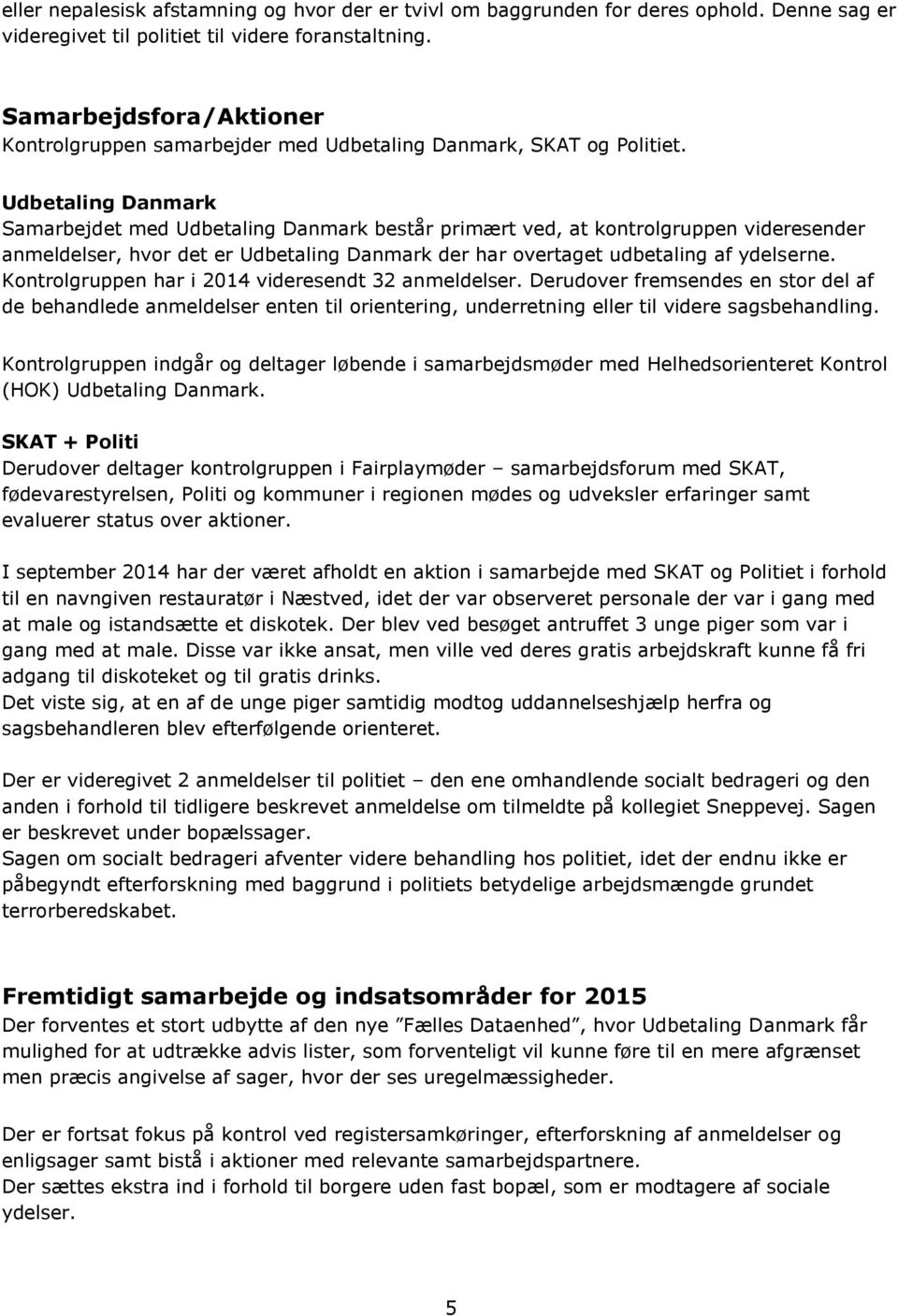 Udbetaling Danmark Samarbejdet med Udbetaling Danmark består primært ved, at kontrolgruppen videresender anmeldelser, hvor det er Udbetaling Danmark der har overtaget udbetaling af ydelserne.