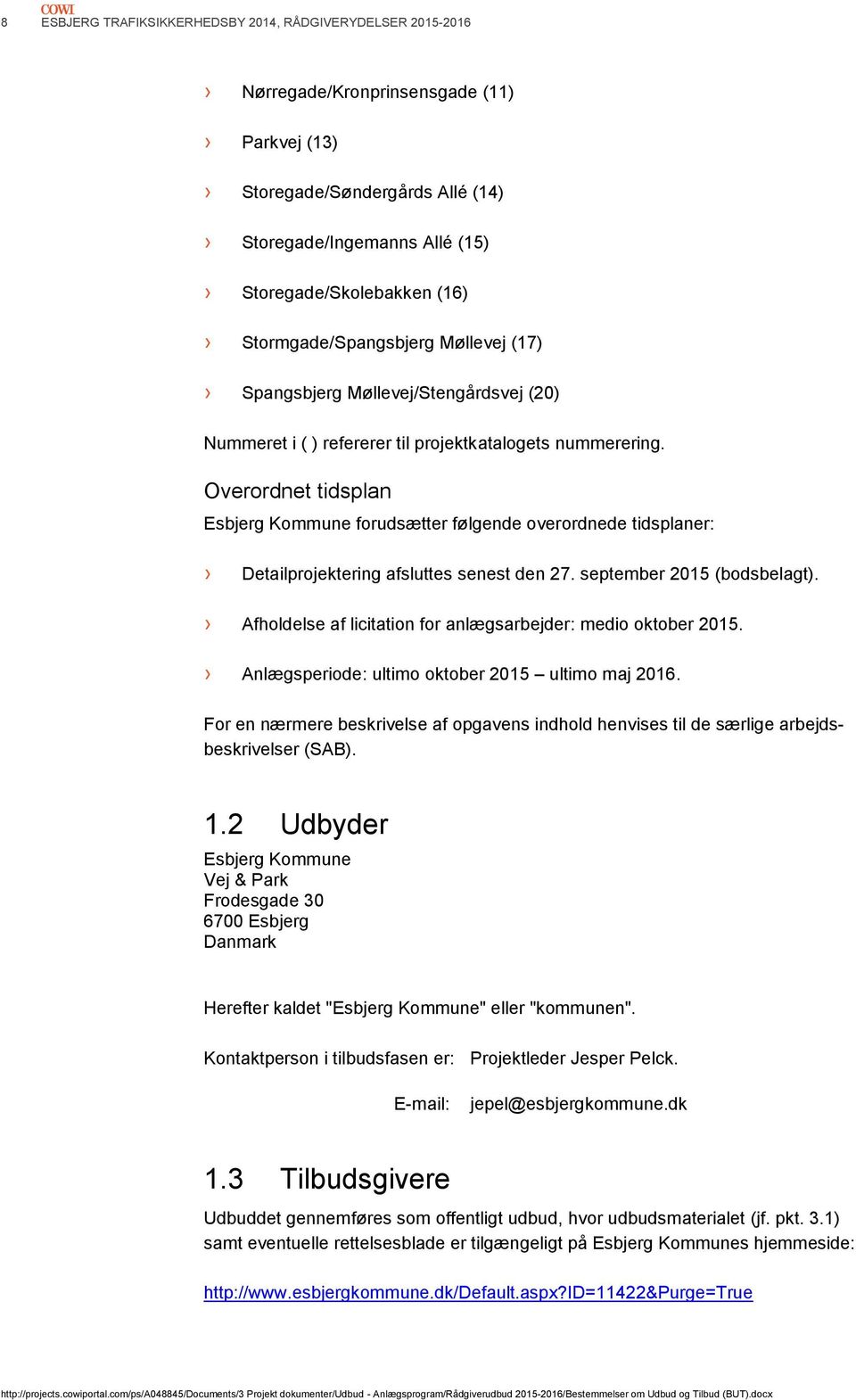 Overordnet tidsplan Esbjerg Kommune forudsætter følgende overordnede tidsplaner: Detailprojektering afsluttes senest den 27. september 2015 (bodsbelagt).