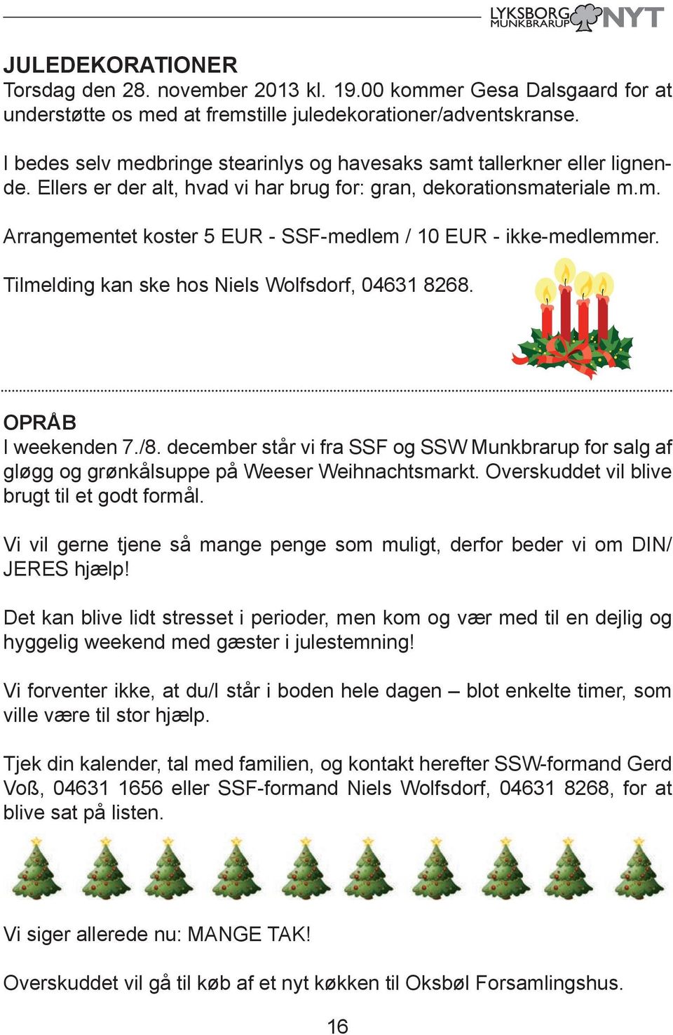 Tilmelding kan ske hos Niels Wolfsdorf, 04631 8268. OPRÅB I weekenden 7./8. december står vi fra SSF og SSW Munkbrarup for salg af gløgg og grønkålsuppe på Weeser Weihnachtsmarkt.