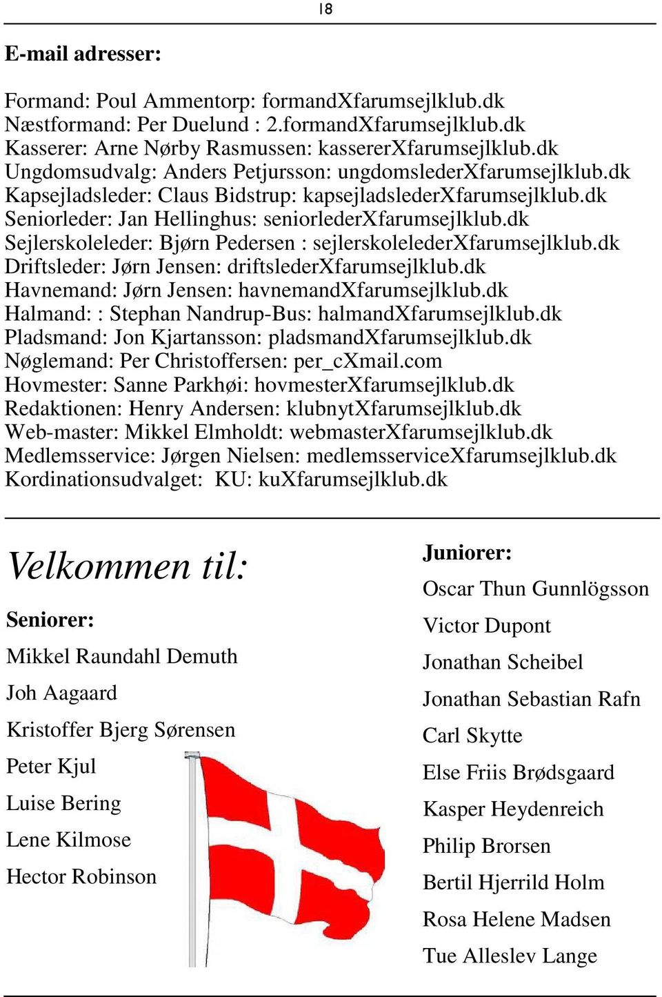 dk Sejlerskoleleder: Bjørn Pedersen : sejlerskolelederxfarumsejlklub.dk Driftsleder: Jørn Jensen: driftslederxfarumsejlklub.dk Havnemand: Jørn Jensen: havnemandxfarumsejlklub.