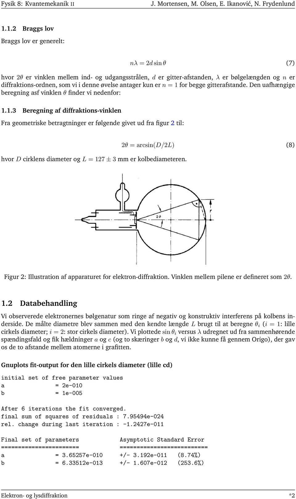 2θ = arcsin(d/2l) (8) Figur 2: Illustration af apparaturet for elektron-diffraktion. Vinklen mellem pilene er defineret som 2θ. 1.