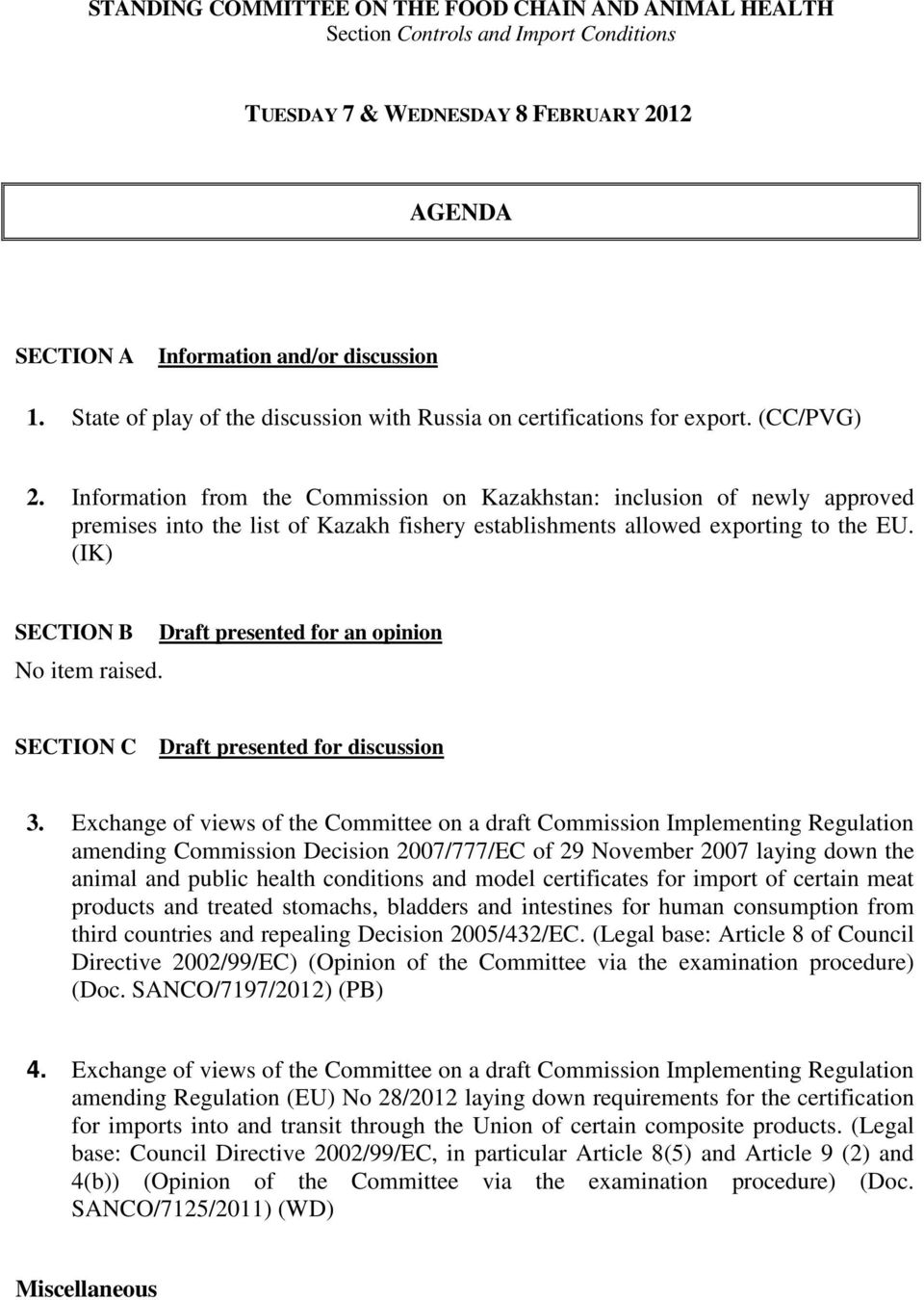 Information from the Commission on Kazakhstan: inclusion of newly approved premises into the list of Kazakh fishery establishments allowed exporting to the EU. (IK) SECTION B No item raised.