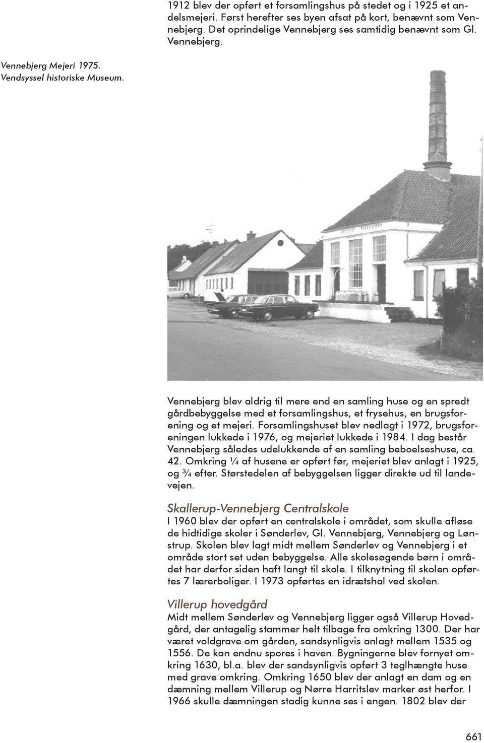 Vennebjerg blev aldrig til mere end en samling huse og en spredt gårdbebyggelse med et forsamlingshus, et frysehus, en brugsforening og et mejeri.