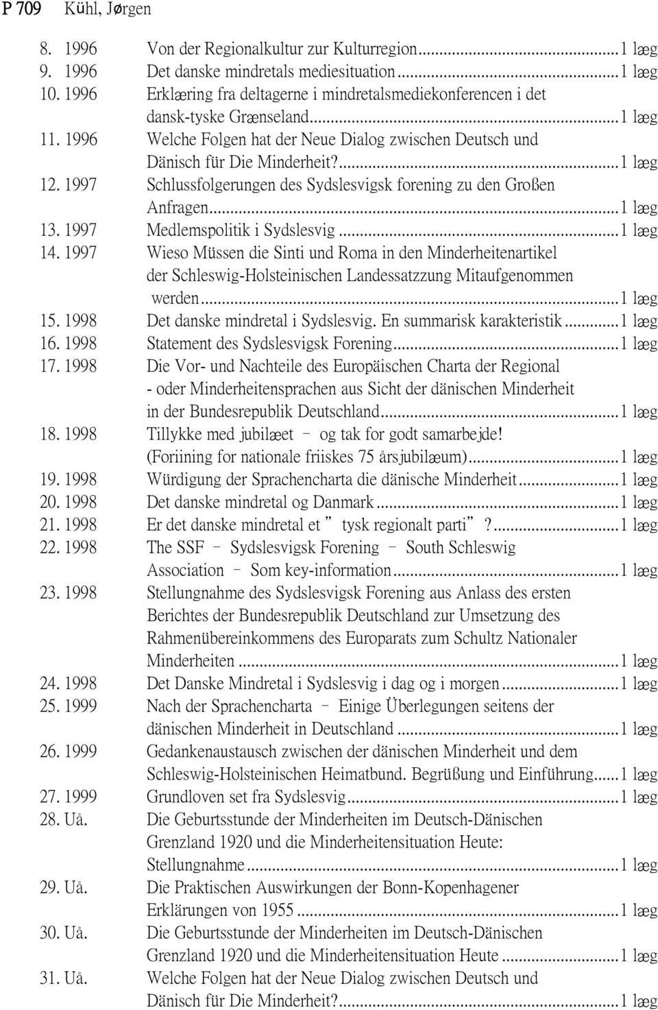 1997 Schlussfolgerungen des Sydslesvigsk forening zu den Großen Anfragen... 1 læg 13. 1997 Medlemspolitik i Sydslesvig... 1 læg 14.