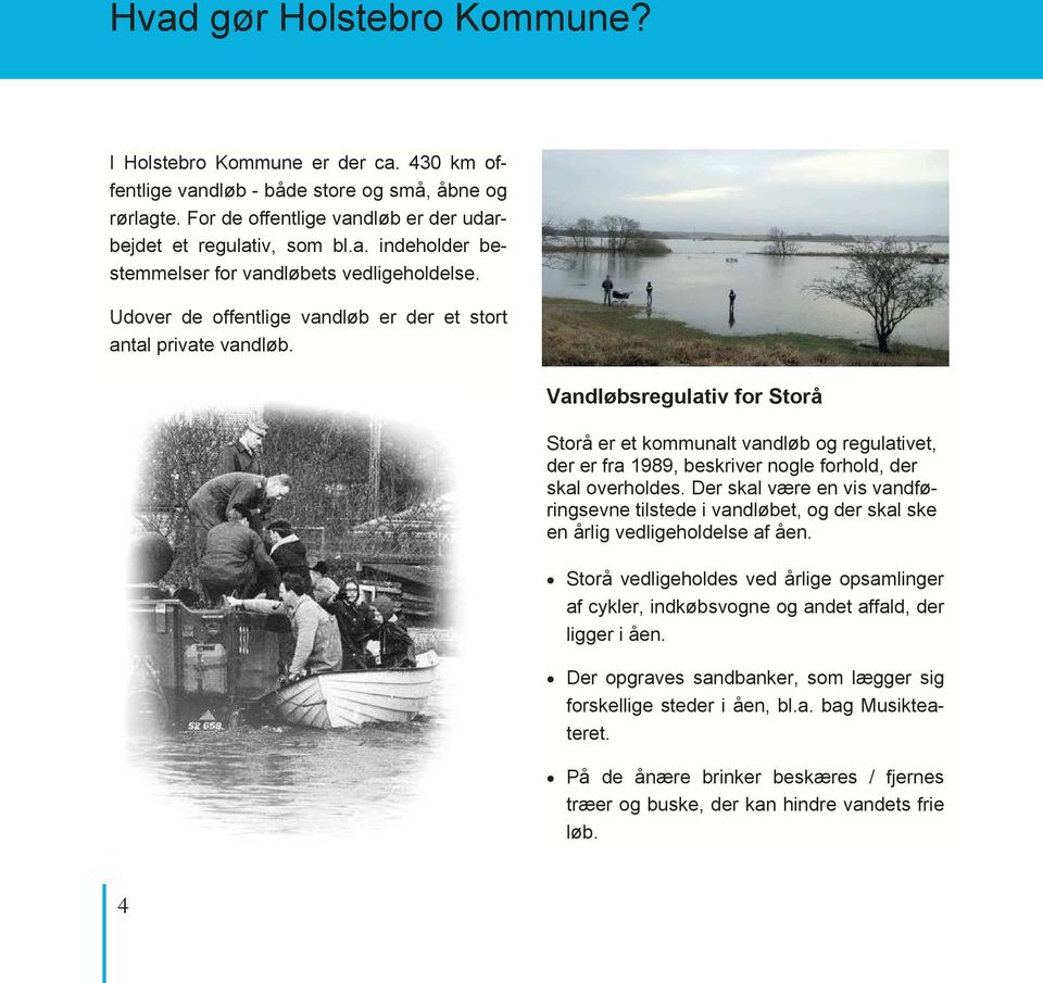 Vandløbsregulativ for Storå Storå er et kommunalt vandløb og regulativet, der er fra 1989, beskriver nogle forhold, der skal overholdes.