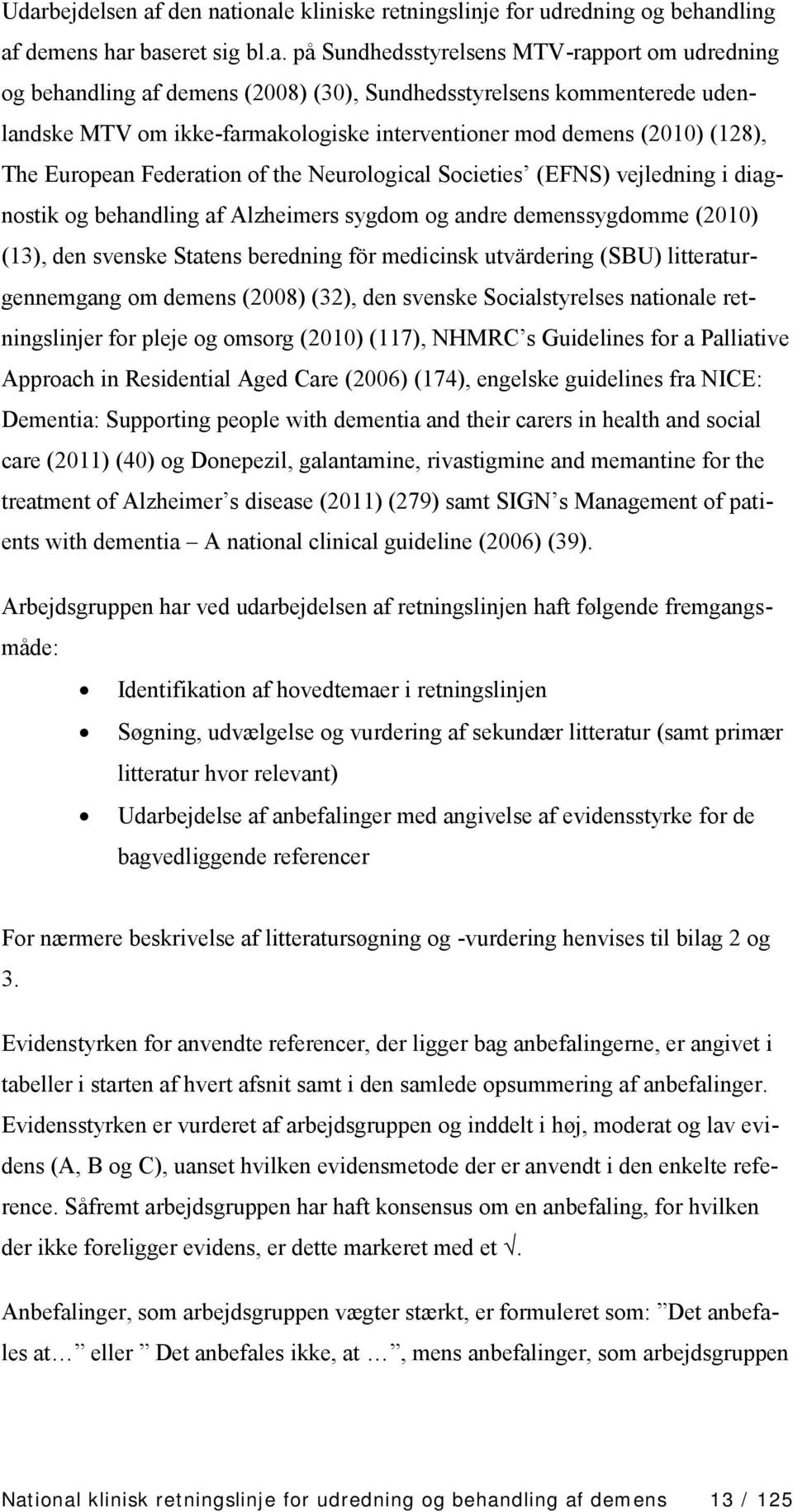 behandling af Alzheimers sygdom og andre demenssygdomme (2010) (13), den svenske Statens beredning för medicinsk utvärdering (SBU) litteraturgennemgang om demens (2008) (32), den svenske