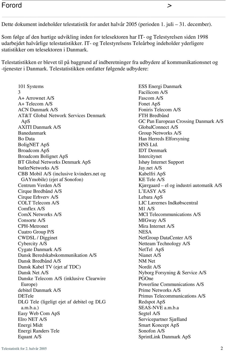 IT- og Telestyrelsens Teleårbog indeholder yderligere statistikker om telesektoren i Danmark.