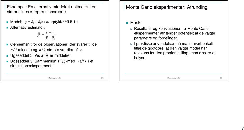 Ugeseddel 5: Sammenlign V ( β) med V ( ˆ β) i et simulationseksperiment Monte Carlo eksperimenter: Afrunding Husk: Resultater og konklusioner fra Monte Carlo eksperimenter