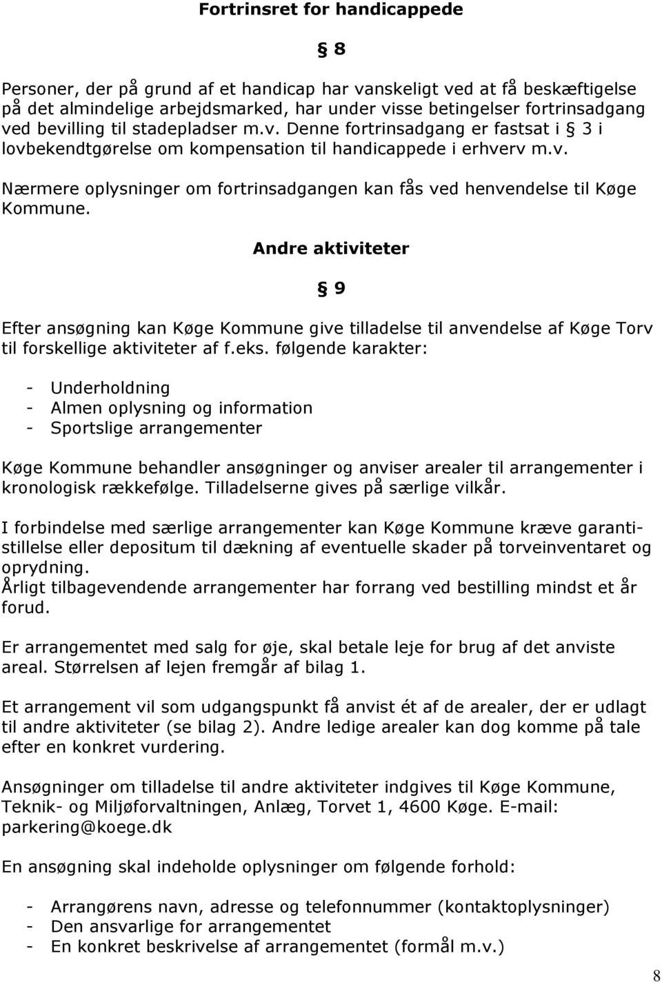 Andre aktiviteter 9 Efter ansøgning kan Køge Kommune give tilladelse til anvendelse af Køge Torv til forskellige aktiviteter af f.eks.
