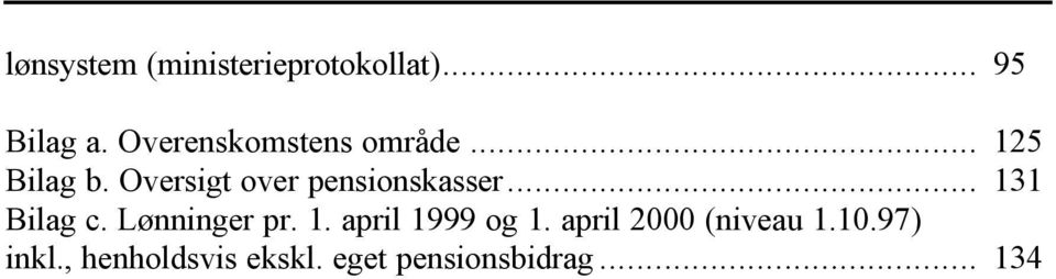 Oversigt over pensionskasser... 131 Bilag c. Lønninger pr. 1. april 1999 og 1.