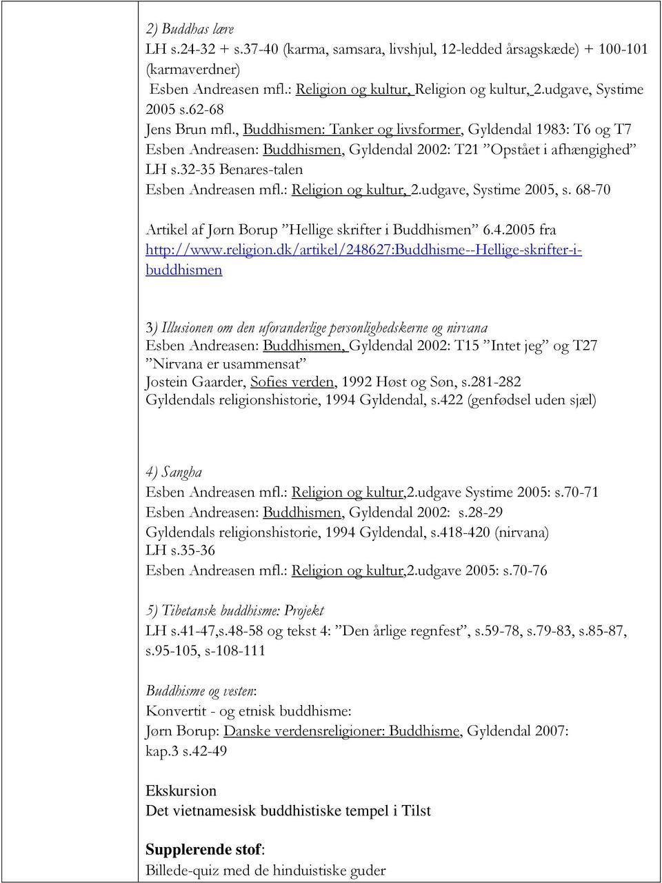 : Religion og kultur, 2.udgave, Systime 2005, s. 68-70 Artikel af Jørn Borup Hellige skrifter i Buddhismen 6.4.2005 fra http://www.religion.
