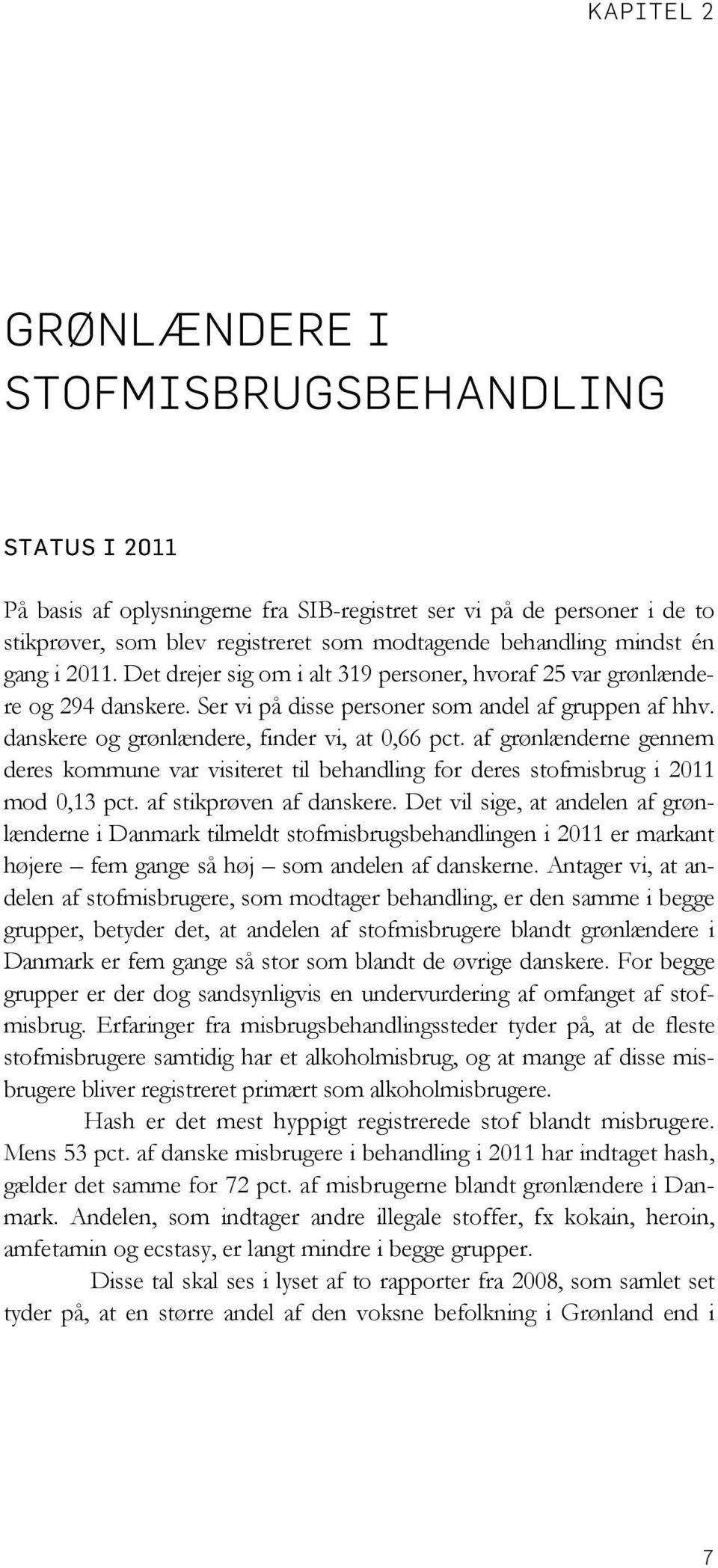 danskere og grønlændere, finder vi, at 0,66 pct. af grønlænderne gennem deres kommune var visiteret til behandling for deres stofmisbrug i 2011 mod 0,13 pct. af stikprøven af danskere.