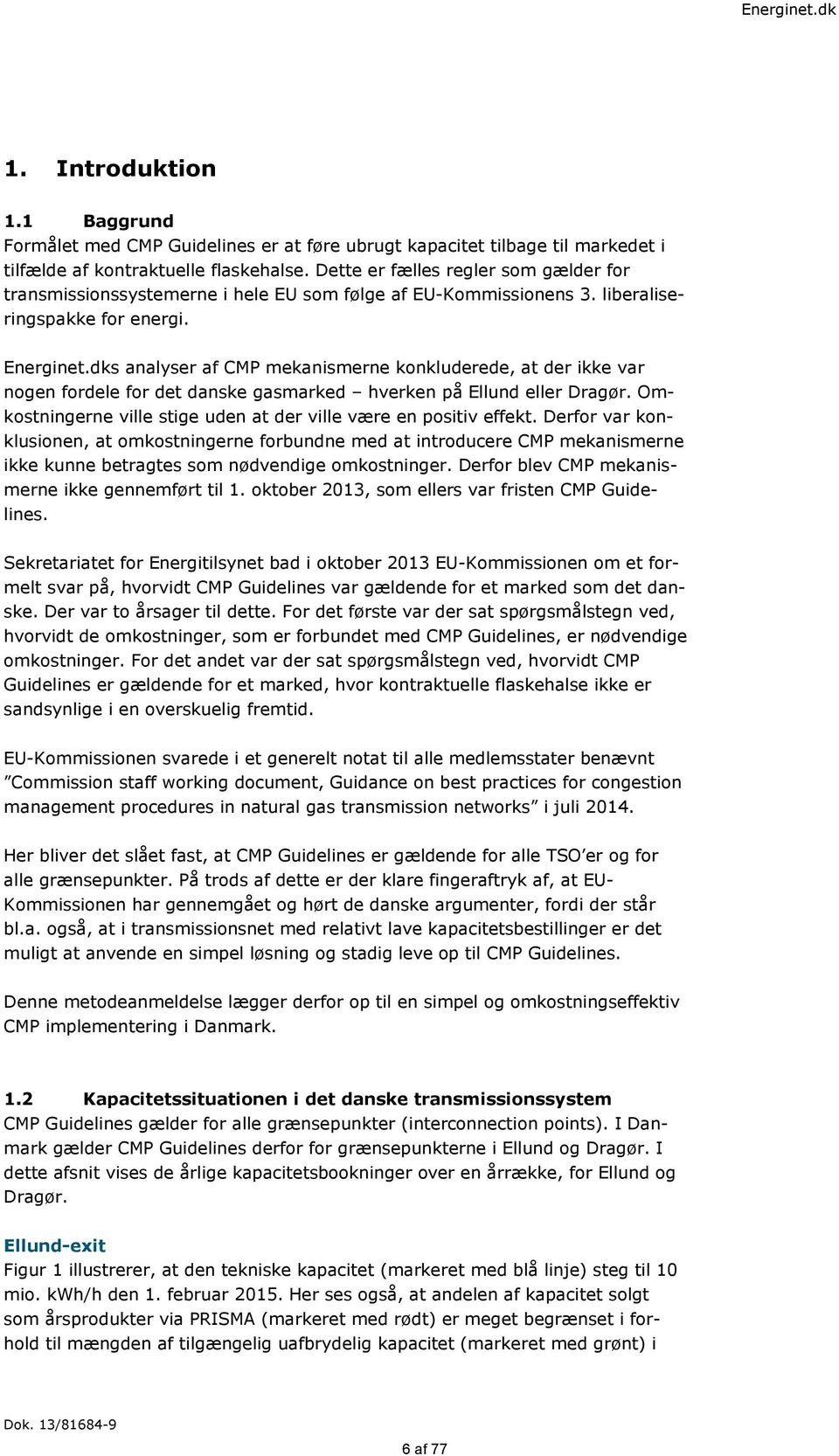 dks analyser af CMP mekanismerne konkluderede, at der ikke var nogen fordele for det danske gasmarked hverken på Ellund eller Dragør.