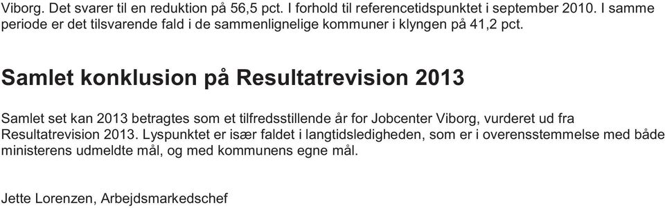Samlet konklusion på Resultatrevision 2013 Samlet set kan 2013 betragtes som et tilfredsstillende år for Jobcenter Viborg, vurderet