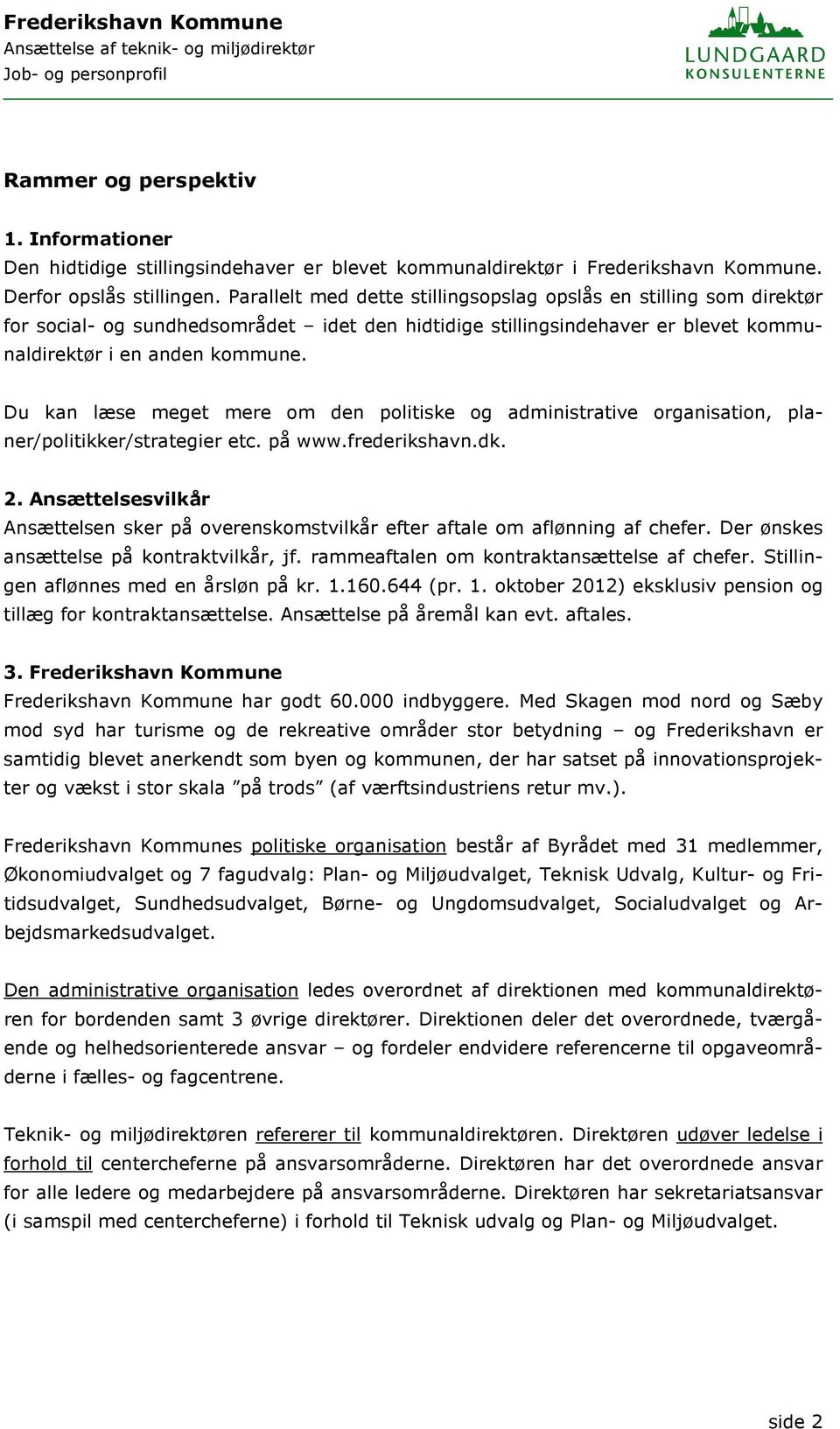 Du kan læse meget mere om den politiske og administrative organisation, planer/politikker/strategier etc. på www.frederikshavn.dk. 2.