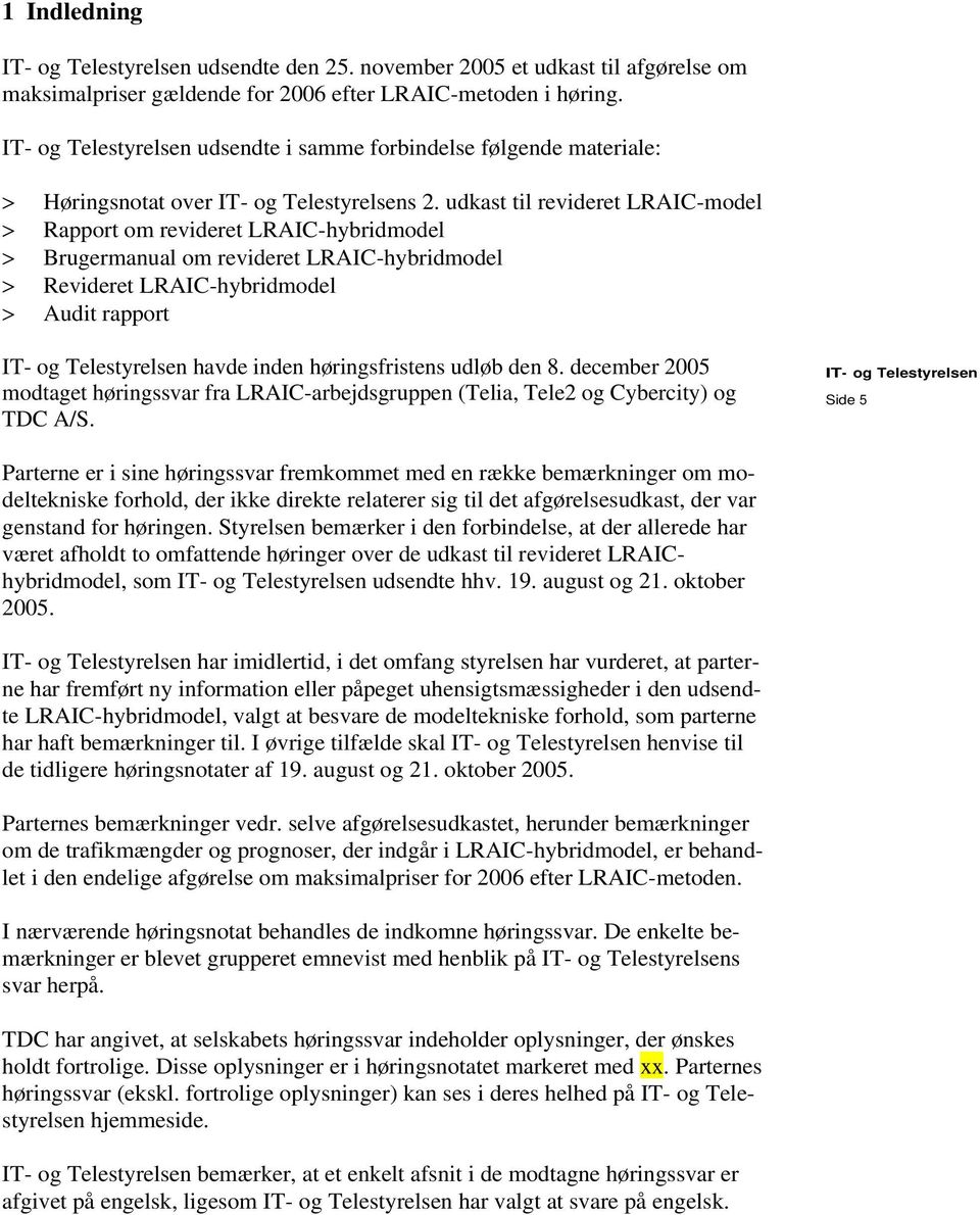 udkast til revideret LRAIC-model Rapport om revideret LRAIC-hybridmodel Brugermanual om revideret LRAIC-hybridmodel Revideret LRAIC-hybridmodel Audit rapport havde inden høringsfristens udløb den 8.