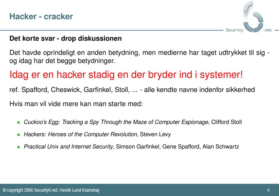 .. - alle kendte navne indenfor sikkerhed Hvis man vil vide mere kan man starte med: Cuckoo s Egg: Tracking a Spy Through the Maze of Computer