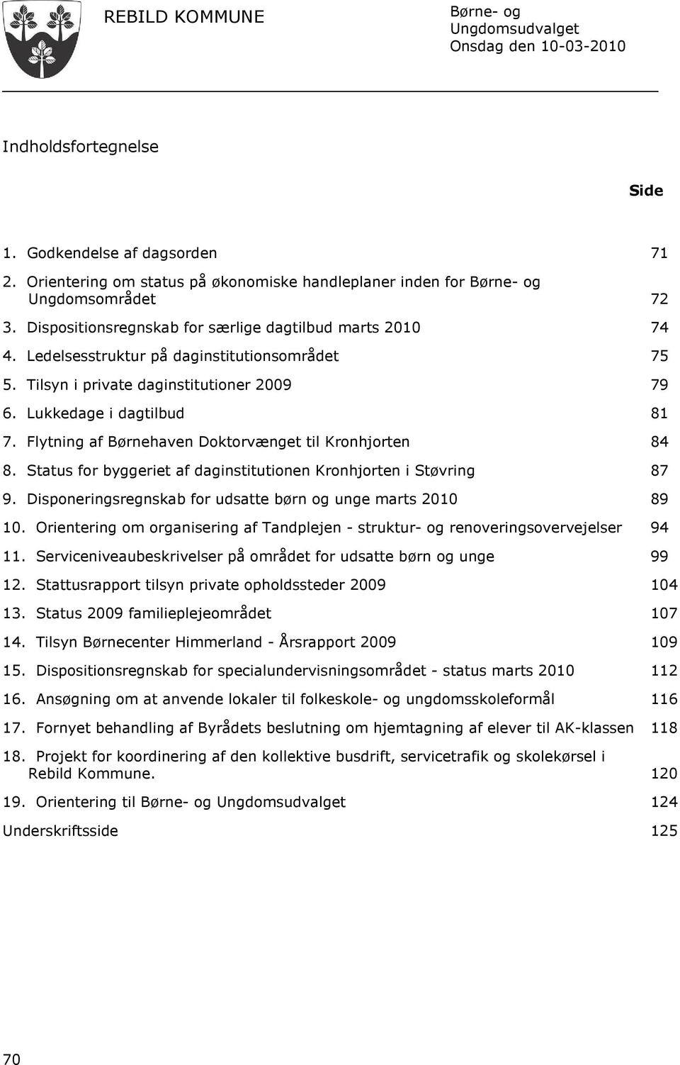 Status for byggeriet af daginstitutionen Kronhjorten i Støvring 87 9. Disponeringsregnskab for udsatte børn og unge marts 2010 89 10.