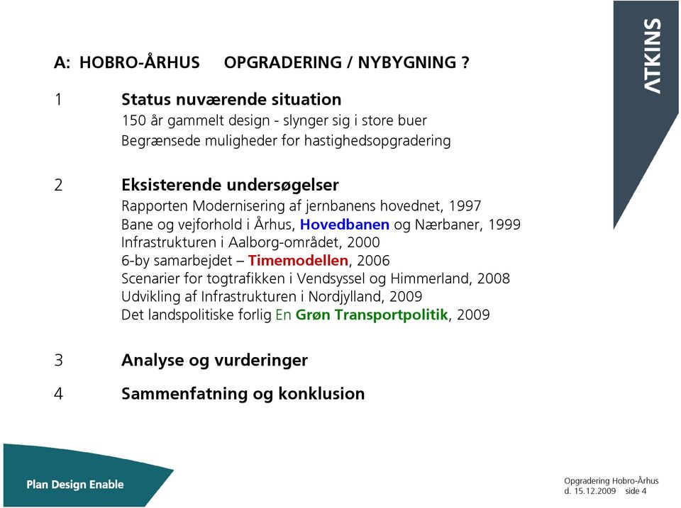Rapporten Modernisering af jernbanens hovednet, 1997 Bane og vejforhold i Århus, Hovedbanen og Nærbaner, 1999 Infrastrukturen i Aalborg-området, 2000 6-by