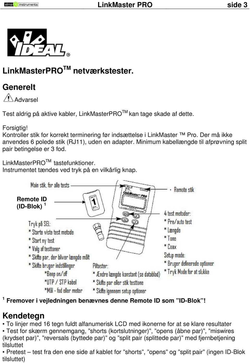 LinkMasterPRO TM tastefunktioner. Instrumentet tændes ved tryk på en vilkårlig knap. Remote ID (ID-Blok) 1 1 Fremover i vejledningen benævnes denne Remote ID som ID-Blok!