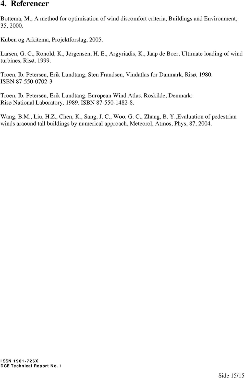 ISBN 87-550-0702-3 Troen, Ib. Petersen, Erik Lundtang. European Wind Atlas. Roskilde, Denmark: Risø National Laboratory, 1989. ISBN 87-550-1482-8. Wang, B.M., Liu, H.Z., Chen, K.