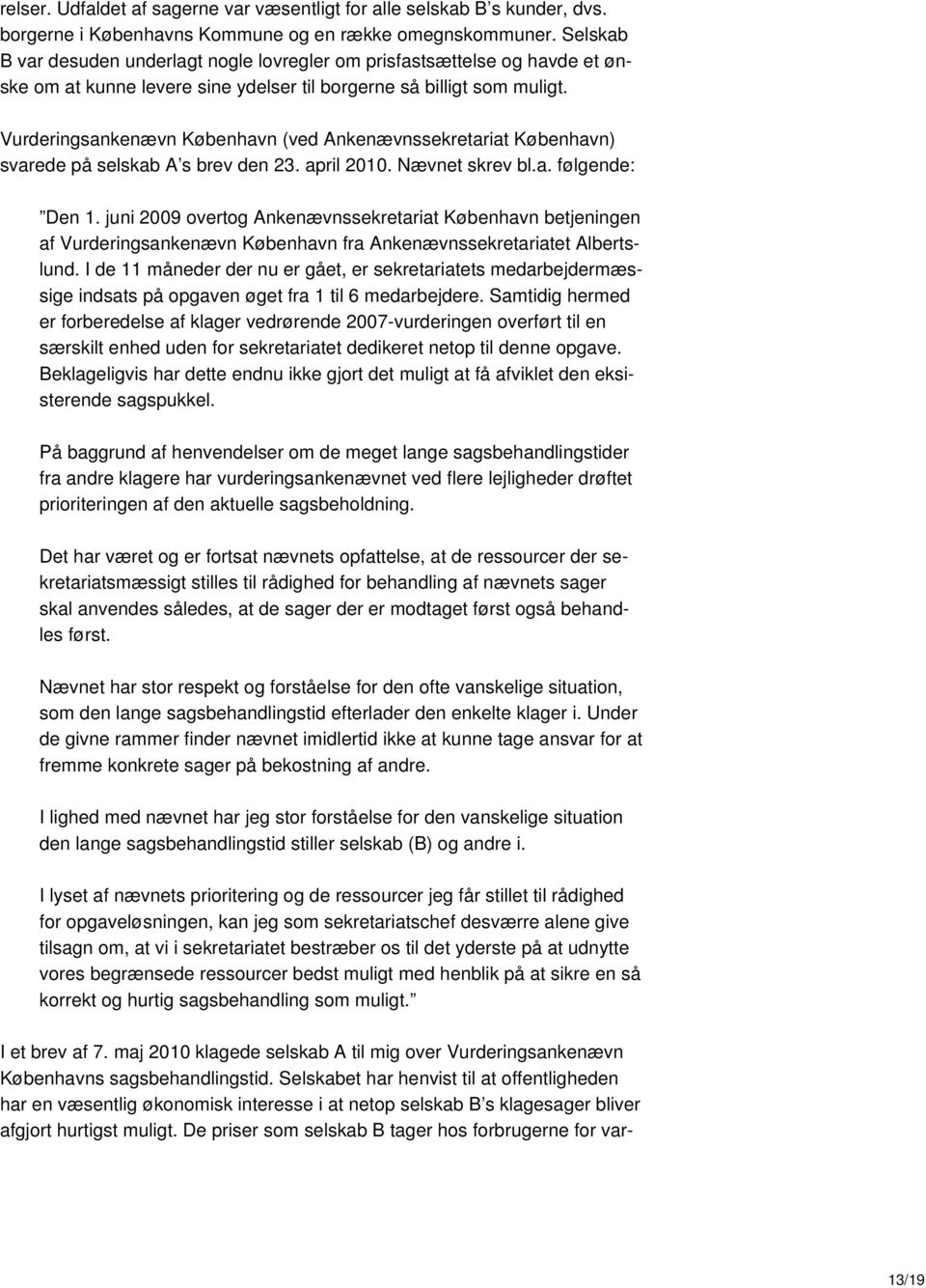 Vurderingsankenævn København (ved Ankenævnssekretariat København) svarede på selskab A s brev den 23. april 2010. Nævnet skrev bl.a. følgende: Den 1.