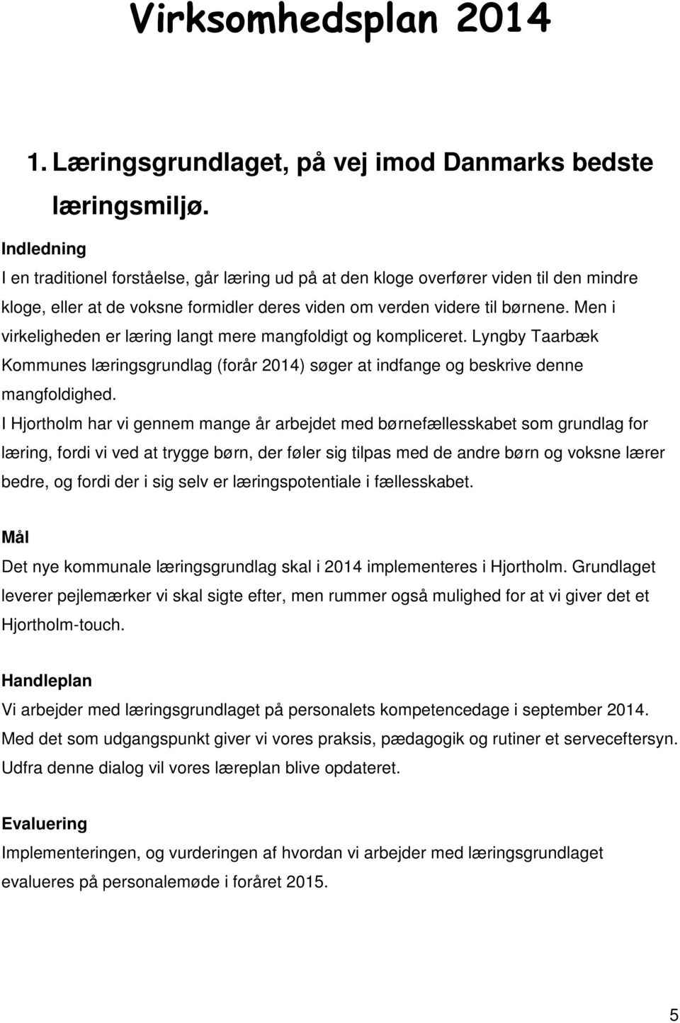 Men i virkeligheden er læring langt mere mangfoldigt og kompliceret. Lyngby Taarbæk Kommunes læringsgrundlag (forår 2014) søger at indfange og beskrive denne mangfoldighed.