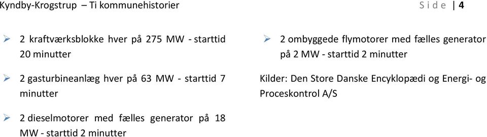 fælles generator på 2 MW - starttid 2 minutter Kilder: Den Store Danske Encyklopædi og