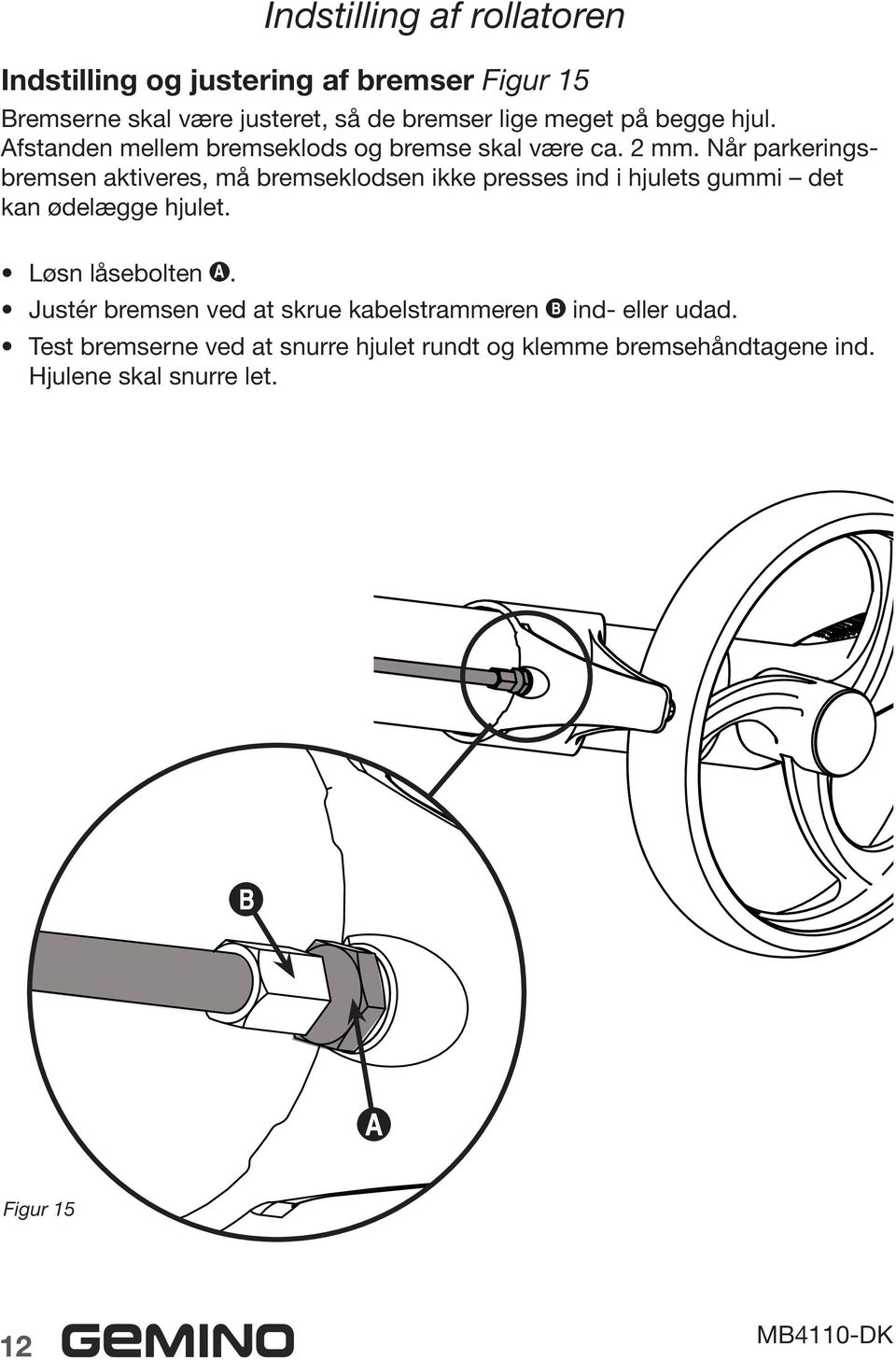 Når parkeringsbremsen aktiveres, må bremseklodsen ikke presses ind i hjulets gummi det kan ødelægge hjulet. Løsn låsebolten.