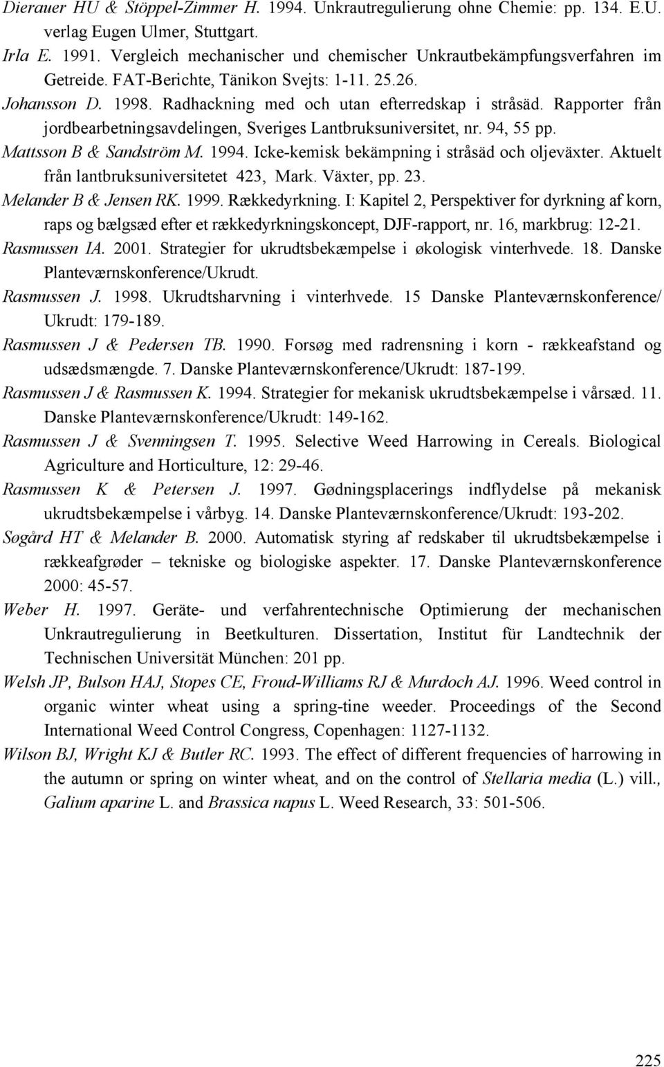Mttsson B & Sndström M. 1994. Icke-kemisk bekämpning i stråsäd och oljeväxter. Aktuelt från lntbruksuniversitetet 423, Mrk. Växter, pp. 23. Melnder B & Jensen RK. 1999. Rækkedyrkning.