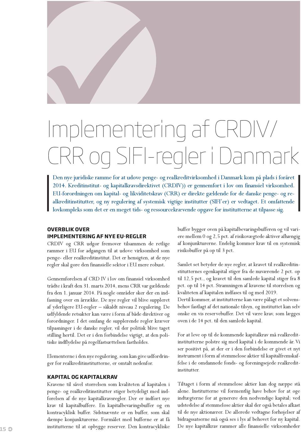 EU-forordningen om kapital- og likviditetskrav (CRR) er direkte gældende for de danske penge- og realkreditinstitutter, og ny regulering af systemisk vigtige institutter (SIFI er) er vedtaget.