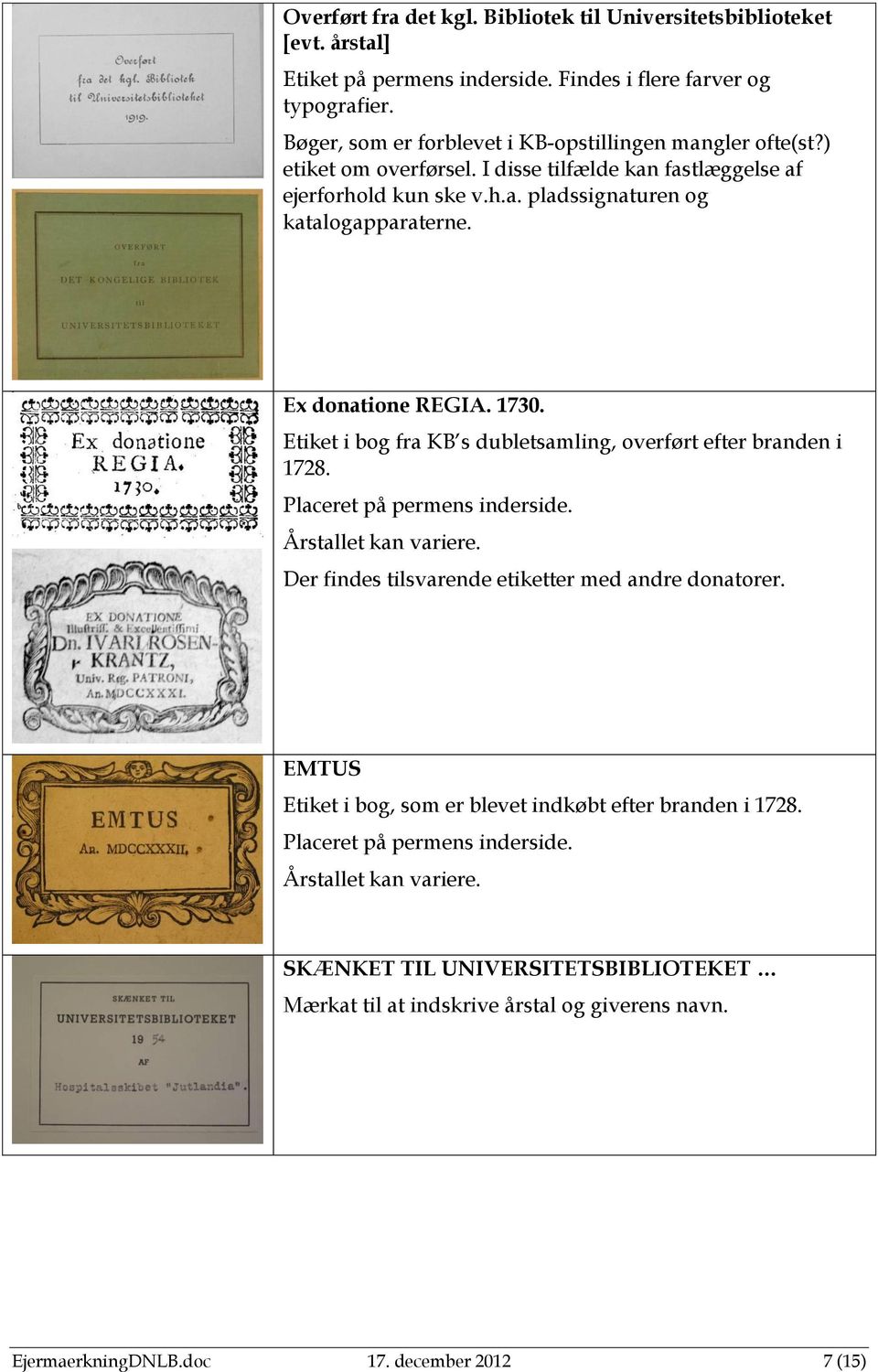 Ex donatione REGIA. 1730. Etiket i bog fra KB s dubletsamling, overført efter branden i 1728. Placeret på permens inderside. Årstallet kan variere.