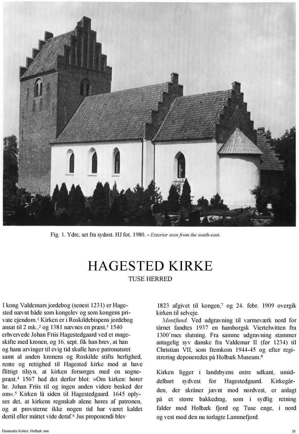 , 2 og 1381 nævnes en præst. 3 1540 erhvervede Johan Friis Hagestedgaard ved et mageskifte med kronen, og 16. sept.
