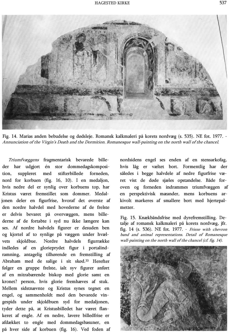 Triumfvæggens fragmentarisk bevarede billeder har udgjort én stor dommedagskomposi- tion, suppleret med stifterbillede forneden, nord for korbuen (fig. 16, 10).
