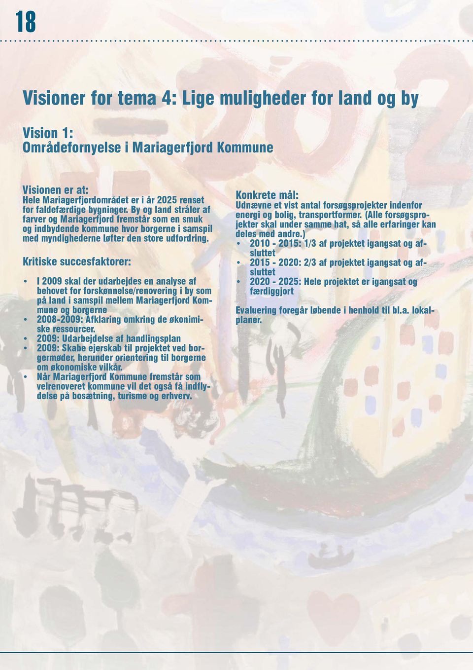 Kritiske succesfaktorer: I 2009 skal der udarbejdes en analyse af behovet for forskønnelse/renovering i by som på land i samspil mellem Mariagerfjord Kommune og borgerne 2008-2009: Afklaring omkring