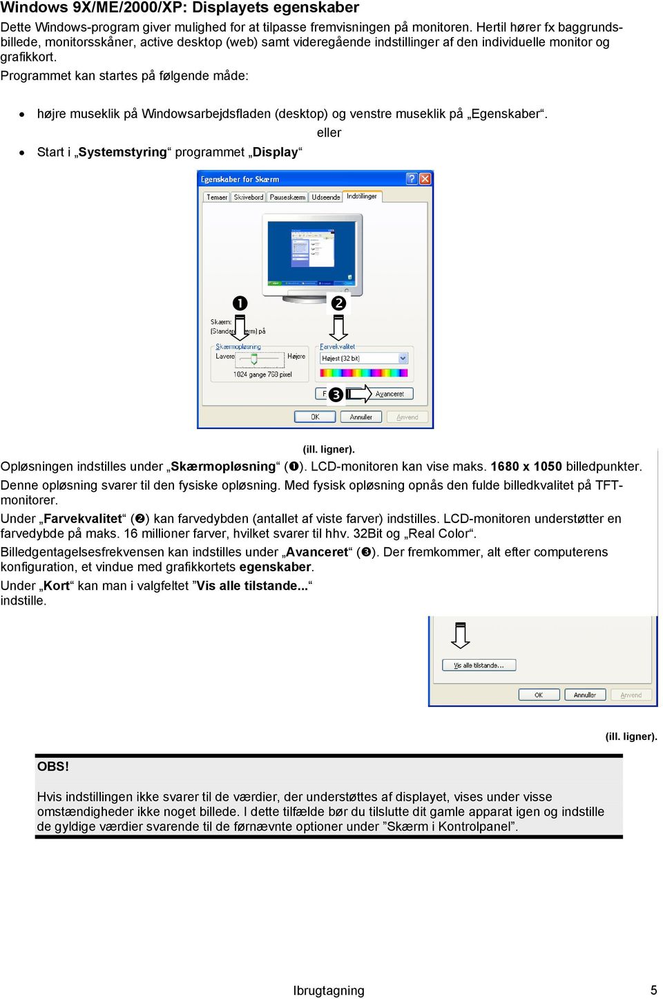 Programmet kan startes på følgende måde: højre museklik på Windowsarbejdsfladen (desktop) og venstre museklik på Egenskaber. eller Start i Systemstyring programmet Display (ill. ligner).