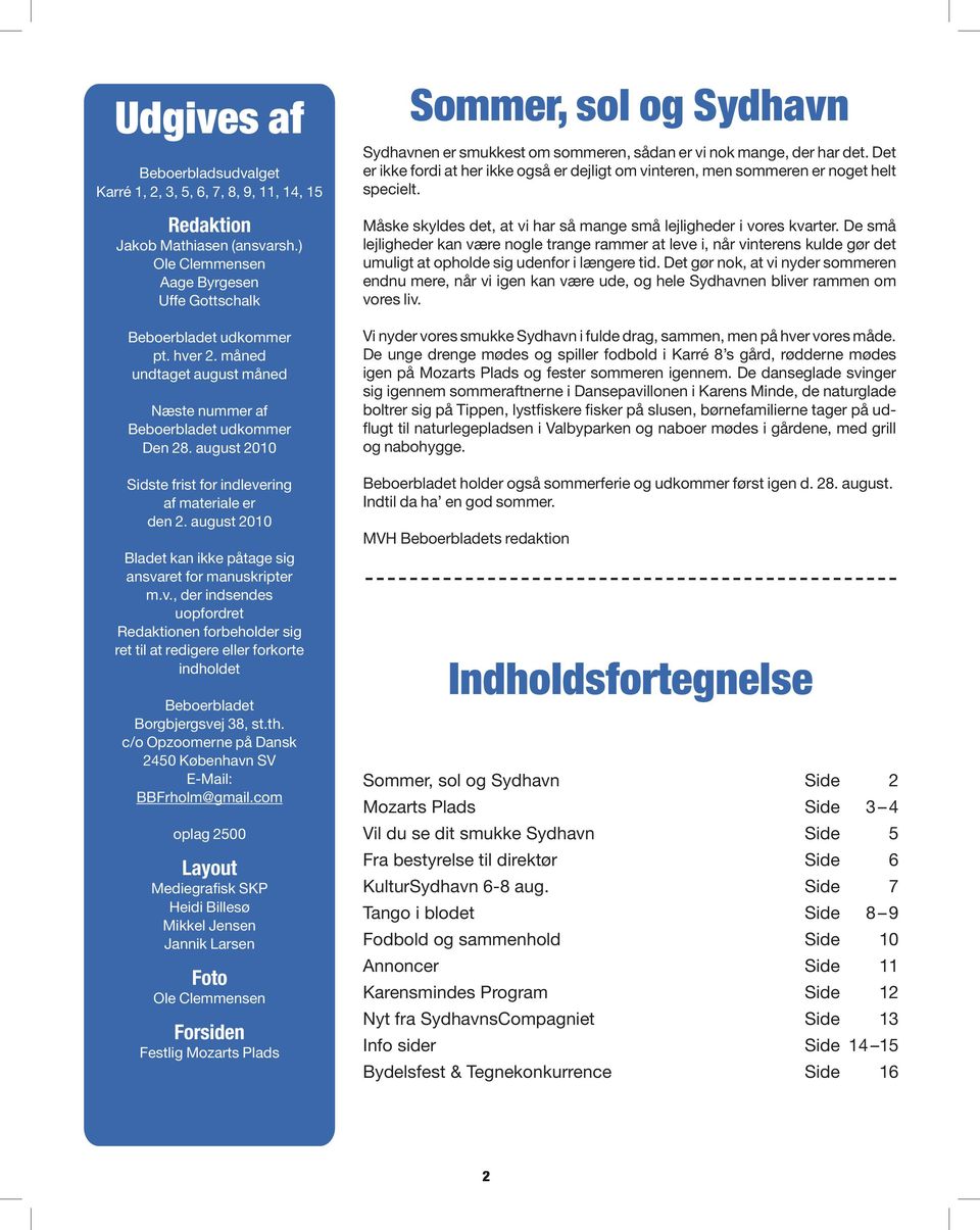 august 2010 Bladet kan ikke påtage sig ansvaret for manuskripter m.v., der indsendes uopfordret Redaktionen forbeholder sig ret til at redigere eller forkorte indholdet Beboerbladet Borgbjergsvej 38, st.