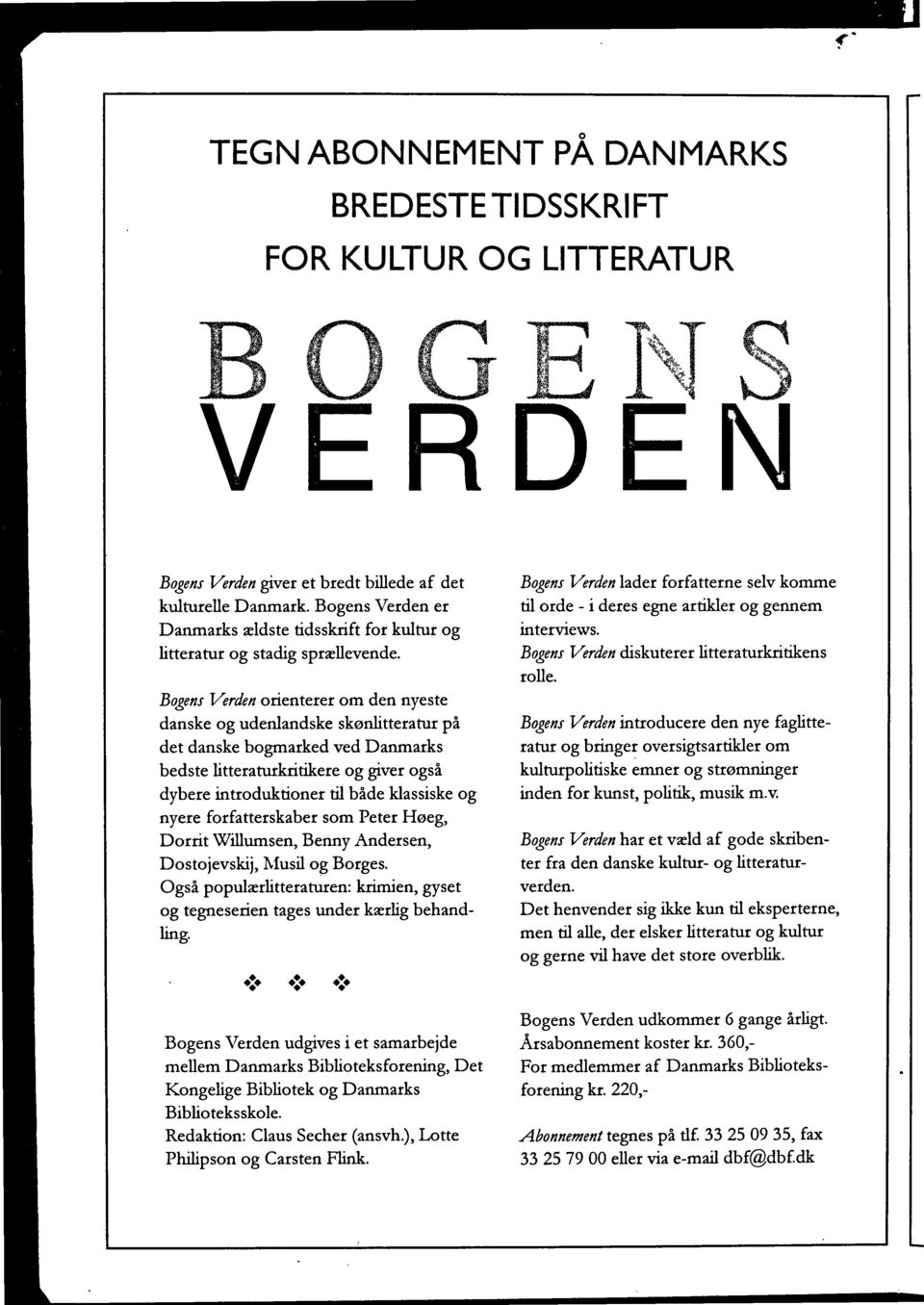 Bogens Verden orienterer om den nyeste danske og udenlandske skønlitteratur på det danske bogmarked ved Danmarks bedste litteraturkritikere og giver også dybere introduktioner til både klassiske og