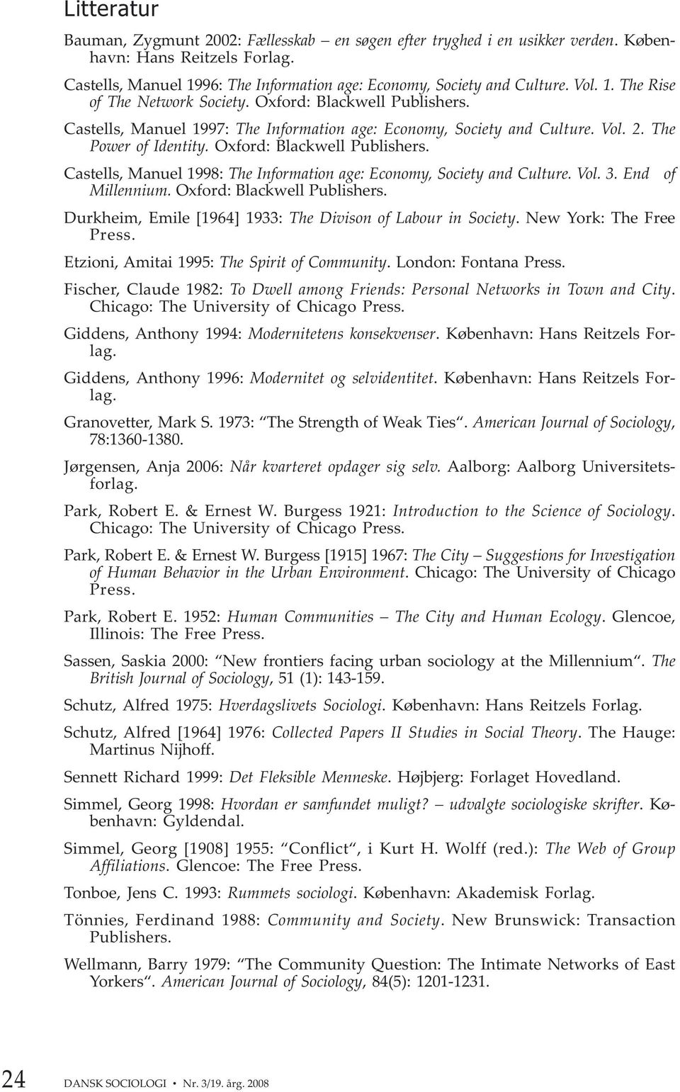 Vol. 3. End of Millennium. Oxford: Blackwell Publishers. Durkheim, Emile [1964] 1933: The Divison of Labour in Society. New York: The Free Press. Etzioni, Amitai 1995: The Spirit of Community.
