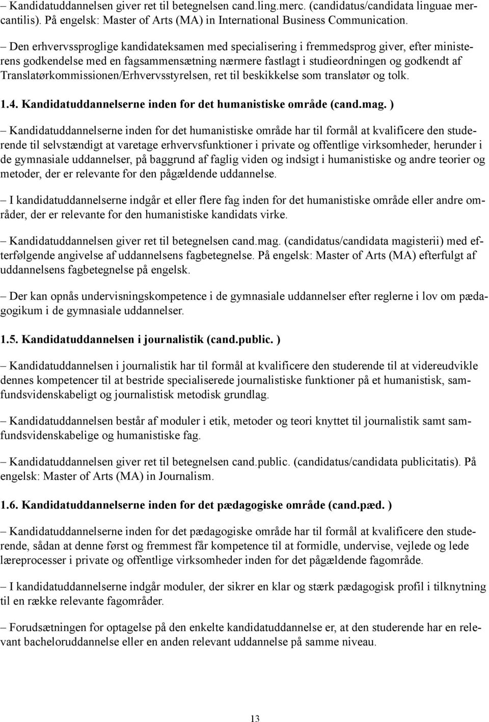 Translatørkommissionen/Erhvervsstyrelsen, ret til beskikkelse som translatør og tolk. 1.4. Kandidatuddannelserne inden for det humanistiske område (cand.mag.