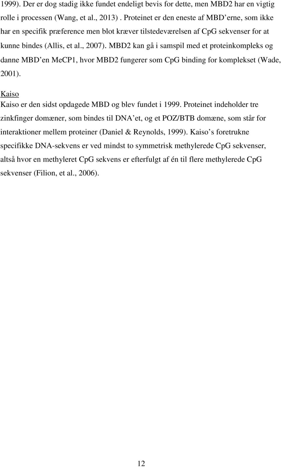 MBD2 kan gå i samspil med et proteinkompleks og danne MBD en MeCP1, hvor MBD2 fungerer som CpG binding for komplekset (Wade, 2001). Kaiso Kaiso er den sidst opdagede MBD og blev fundet i 1999.