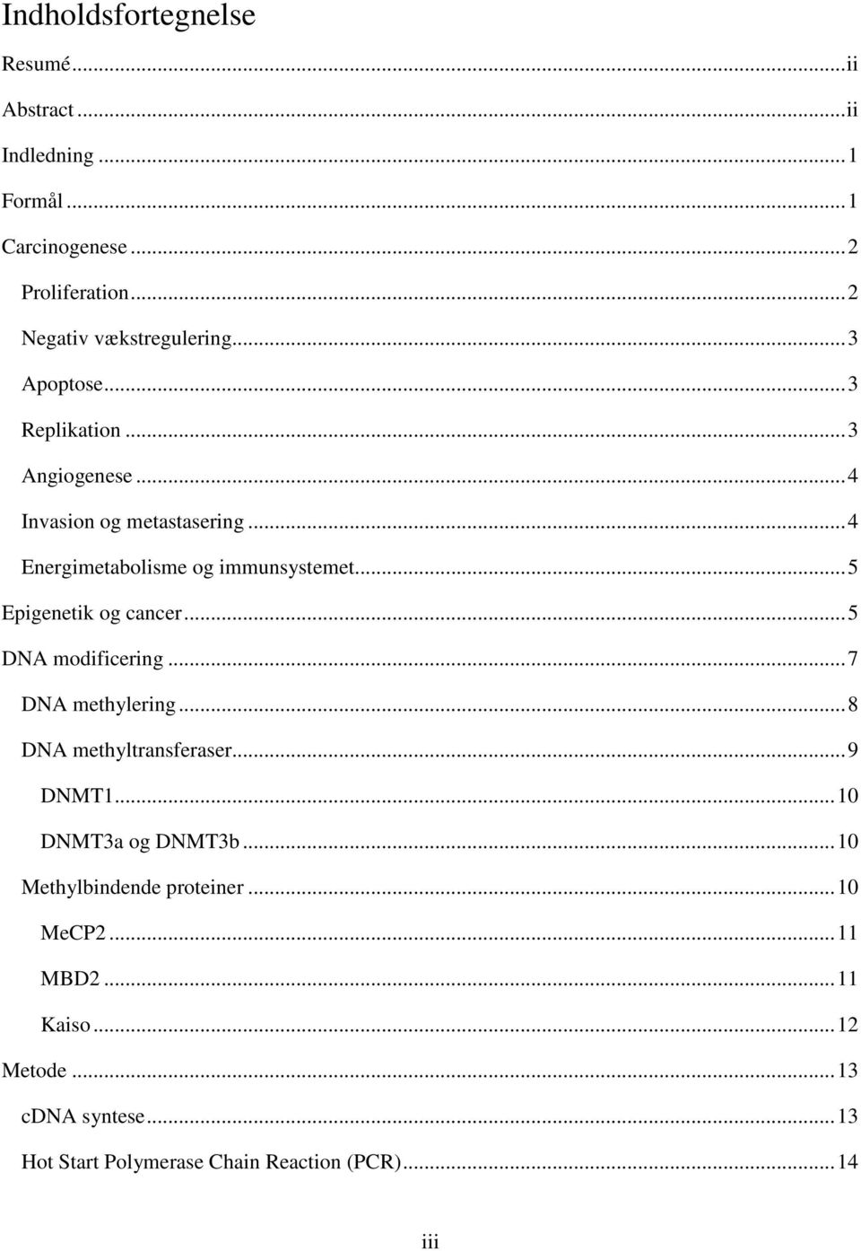 .. 5 Epigenetik og cancer... 5 DNA modificering... 7 DNA methylering... 8 DNA methyltransferaser... 9 DNMT1... 10 DNMT3a og DNMT3b.