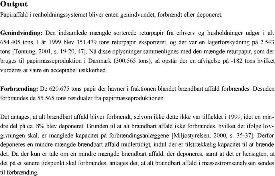 Nå disse oplysninger sammenlignes med den mængde returpapir, som der bruges til papirmasseproduktion i Danmark (300.