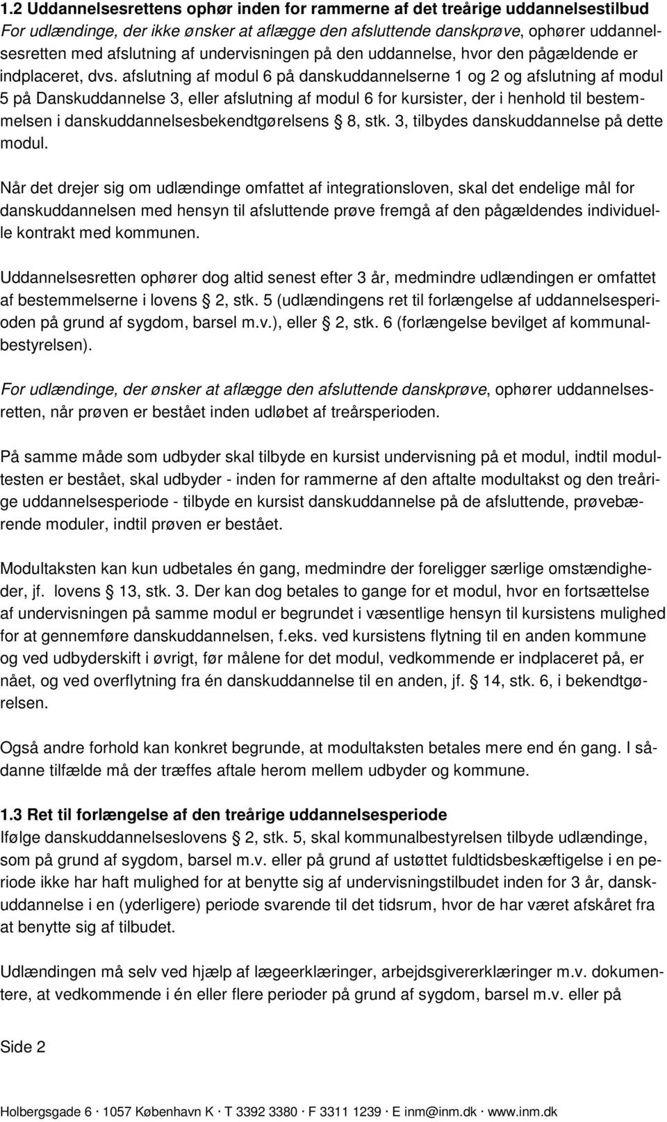 afslutning af modul 6 på danskuddannelserne 1 og 2 og afslutning af modul 5 på Danskuddannelse 3, eller afslutning af modul 6 for kursister, der i henhold til bestemmelsen i