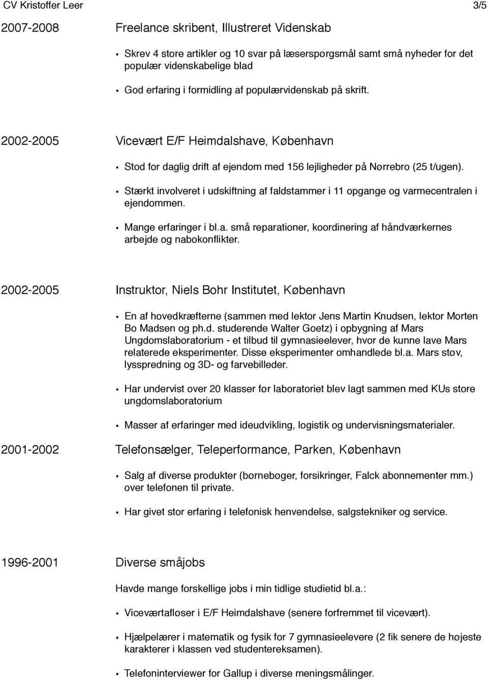 skrift. 2002-2005!! Vicevært E/F Heimdalshave, København Stod for daglig drift af ejendom med 156 lejligheder på Nørrebro (25 t/ugen).