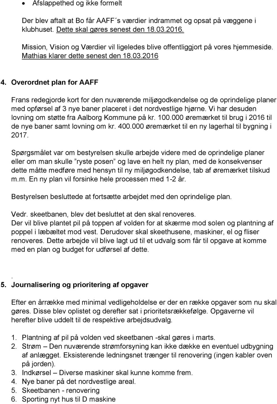 Overordnet plan for AAFF Frans redegjorde kort for den nuværende miljøgodkendelse og de oprindelige planer med opførsel af 3 nye baner placeret i det nordvestlige hjørne.