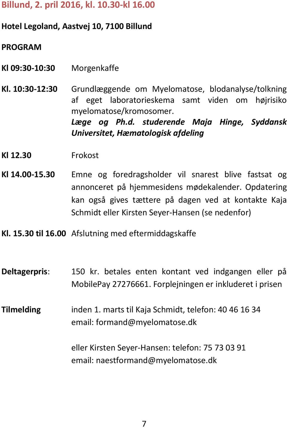 Opdatering kan også gives tættere på dagen ved at kontakte Kaja Schmidt eller Kirsten Seyer-Hansen (se nedenfor) Kl. 15.30 til 16.00 Afslutning med eftermiddagskaffe Deltagerpris: 150 kr.