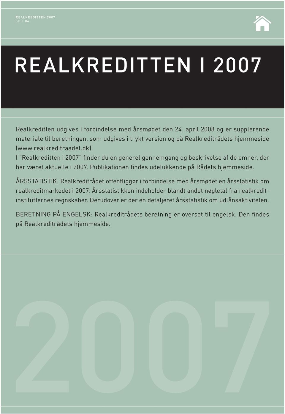 I Realkreditten i 2007 finder du en generel gennemgang og beskrivelse af de emner, der har været aktuelle i 2007. Publikationen findes udelukkende på Rådets hjemmeside.