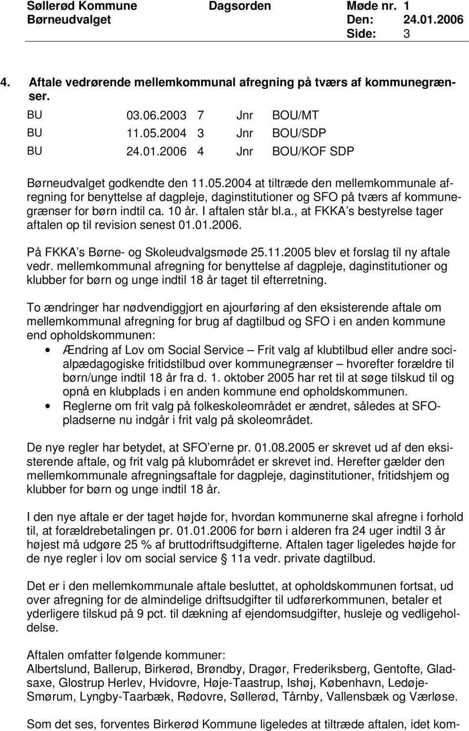 01.2006. På FKKA s Børne- og Skoleudvalgsmøde 25.11.2005 blev et forslag til ny aftale vedr.