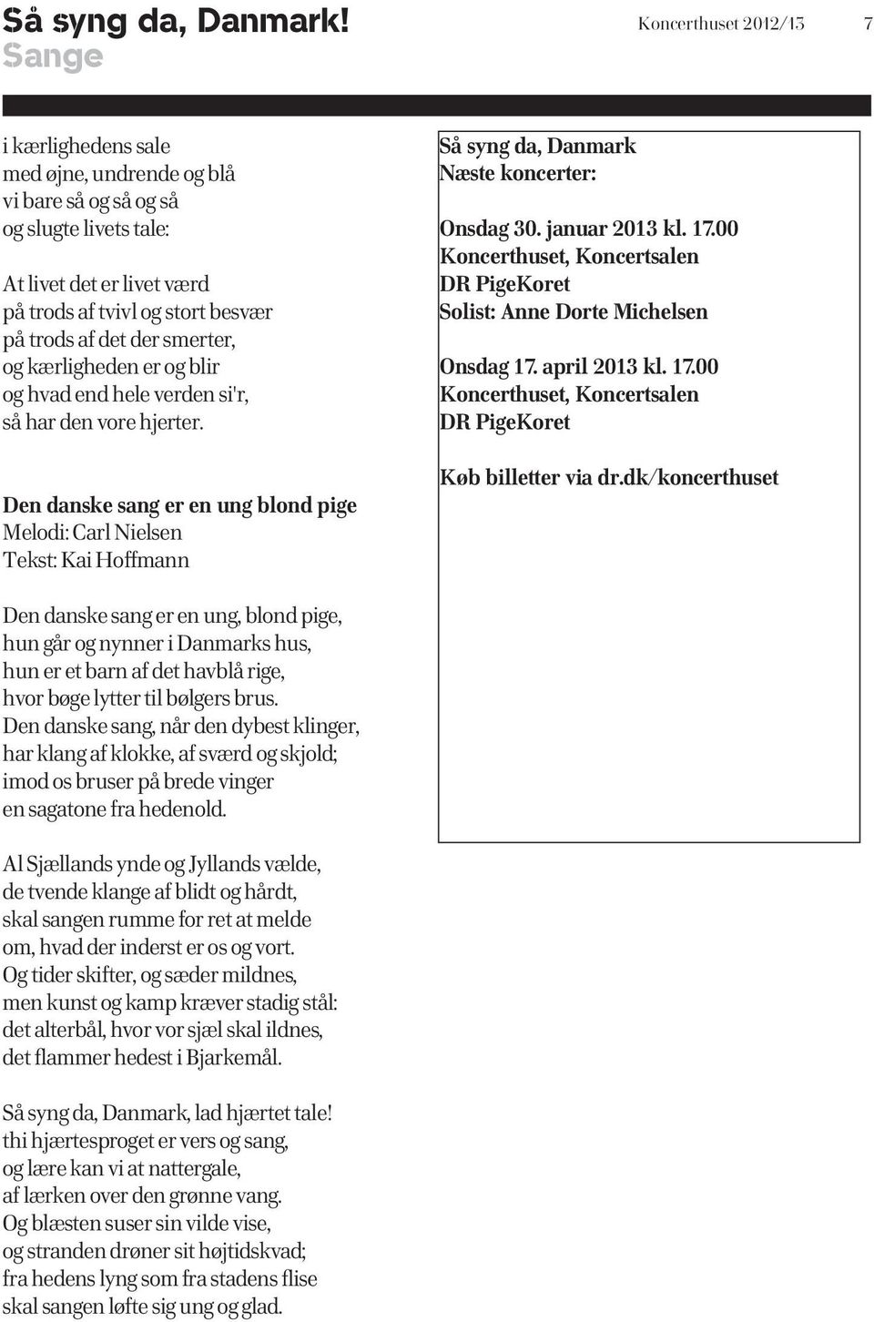 Den danske sang er en ung blond pige Melodi: Carl Nielsen Tekst: Kai Hoffmann Så syng da, Danmark Næste koncerter: Onsdag 30. januar 2013 kl. 17.